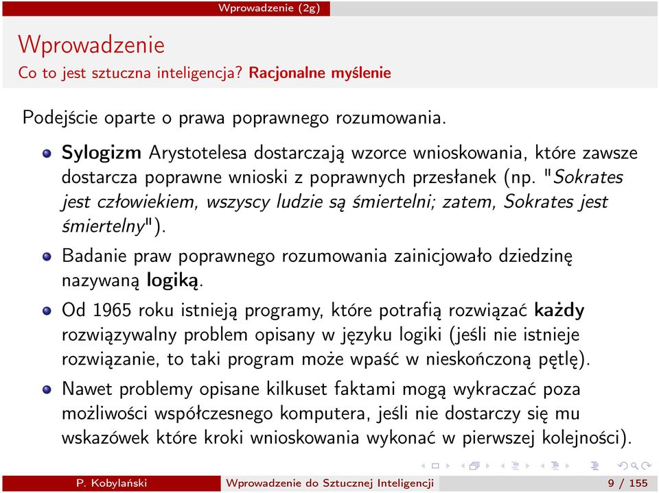 "Sokrates jest człowiekiem, wszyscy ludzie są śmiertelni; zatem, Sokrates jest śmiertelny"). Badanie praw poprawnego rozumowania zainicjowało dziedzinę nazywaną logiką.