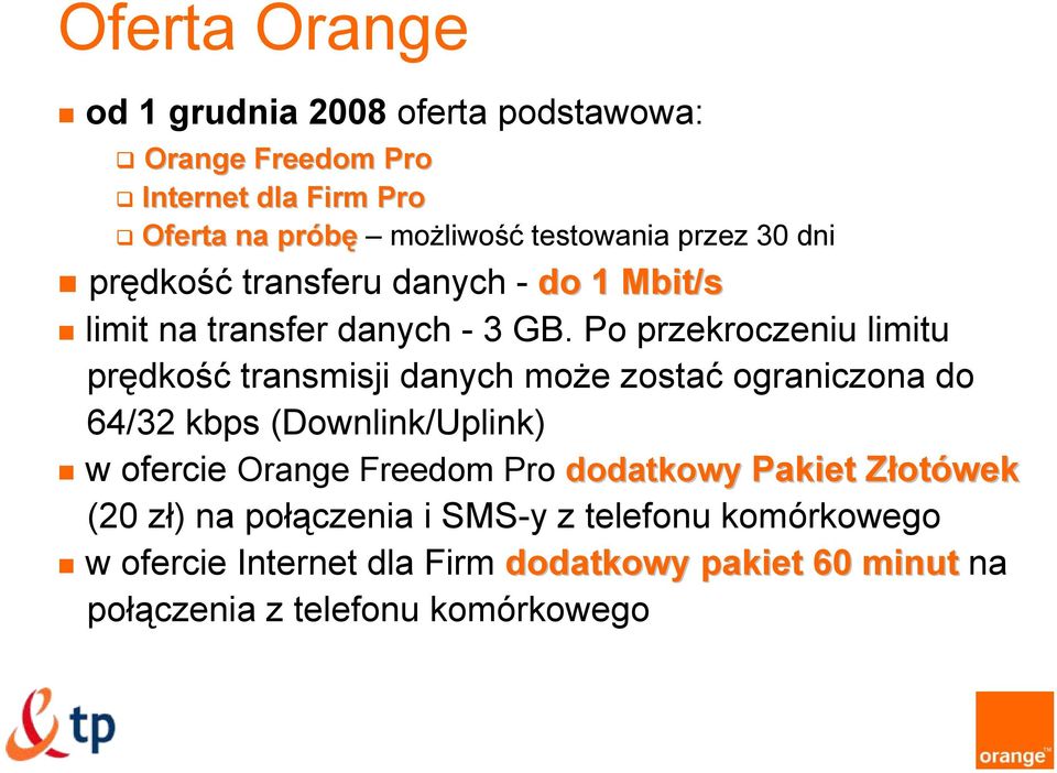 Po przekroczeniu limitu prędkość transmisji danych może zostać ograniczona do 64/32 kbps (Downlink/Uplink) w ofercie Orange Freedom