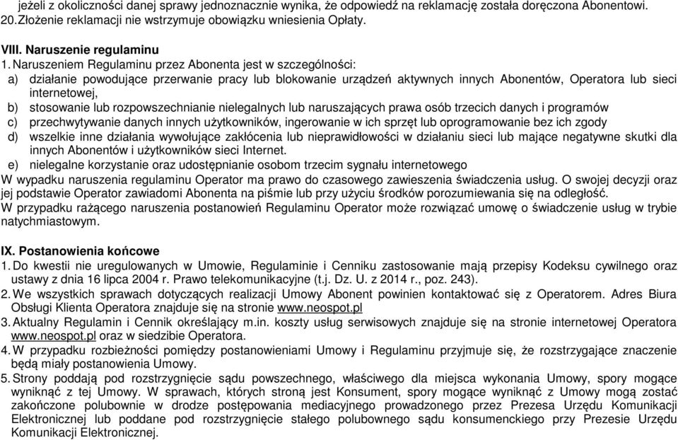 Naruszeniem Regulaminu przez Abonenta jest w szczególności: a) działanie powodujące przerwanie pracy lub blokowanie urządzeń aktywnych innych Abonentów, Operatora lub sieci internetowej, b)