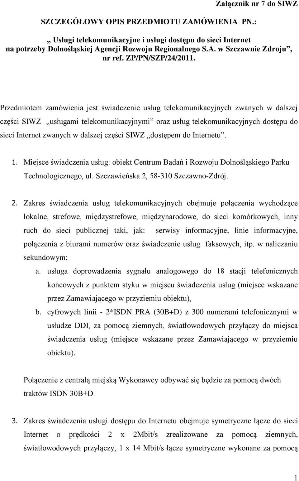 Przedmiotem zamówienia jest świadczenie usług telekomunikacyjnych zwanych w dalszej części SIWZ usługami telekomunikacyjnymi oraz usług telekomunikacyjnych dostępu do sieci Internet zwanych w dalszej