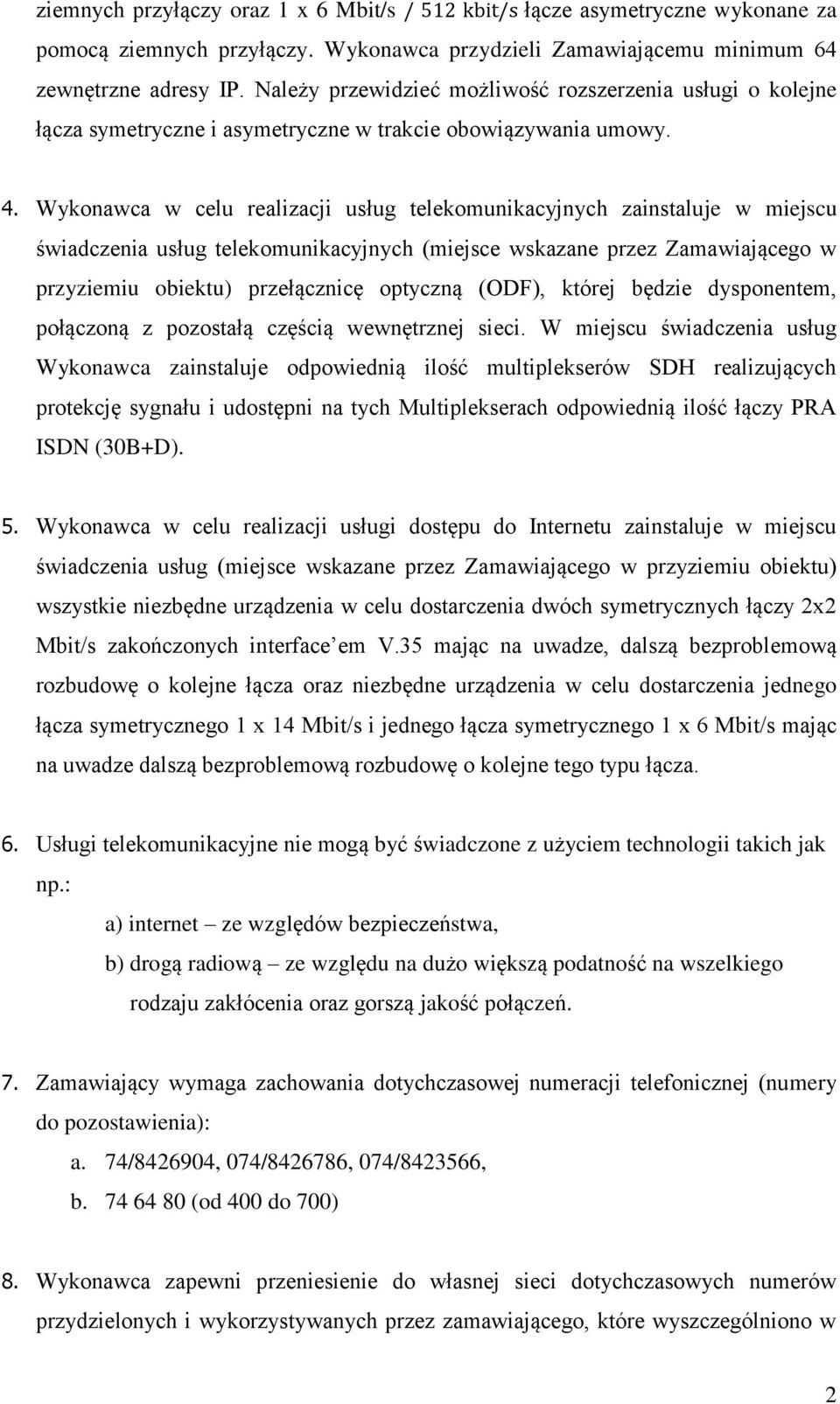 Wykonawca w celu realizacji usług telekomunikacyjnych zainstaluje w miejscu świadczenia usług telekomunikacyjnych (miejsce wskazane przez Zamawiającego w przyziemiu obiektu) przełącznicę optyczną