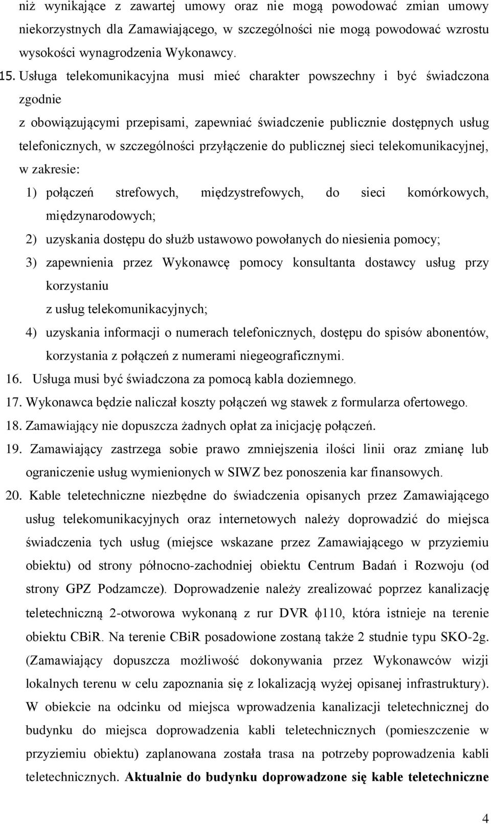 przyłączenie do publicznej sieci telekomunikacyjnej, w zakresie: 1) połączeń strefowych, międzystrefowych, do sieci komórkowych, międzynarodowych; 2) uzyskania dostępu do służb ustawowo powołanych do