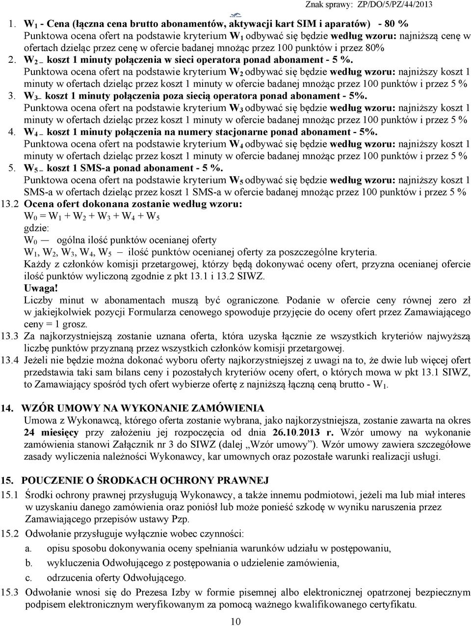 przez cenę w ofercie badanej mnożąc przez 100 punktów i przez 80% 2. W 2 koszt 1 minuty połączenia w sieci operatora ponad abonament - 5 %.