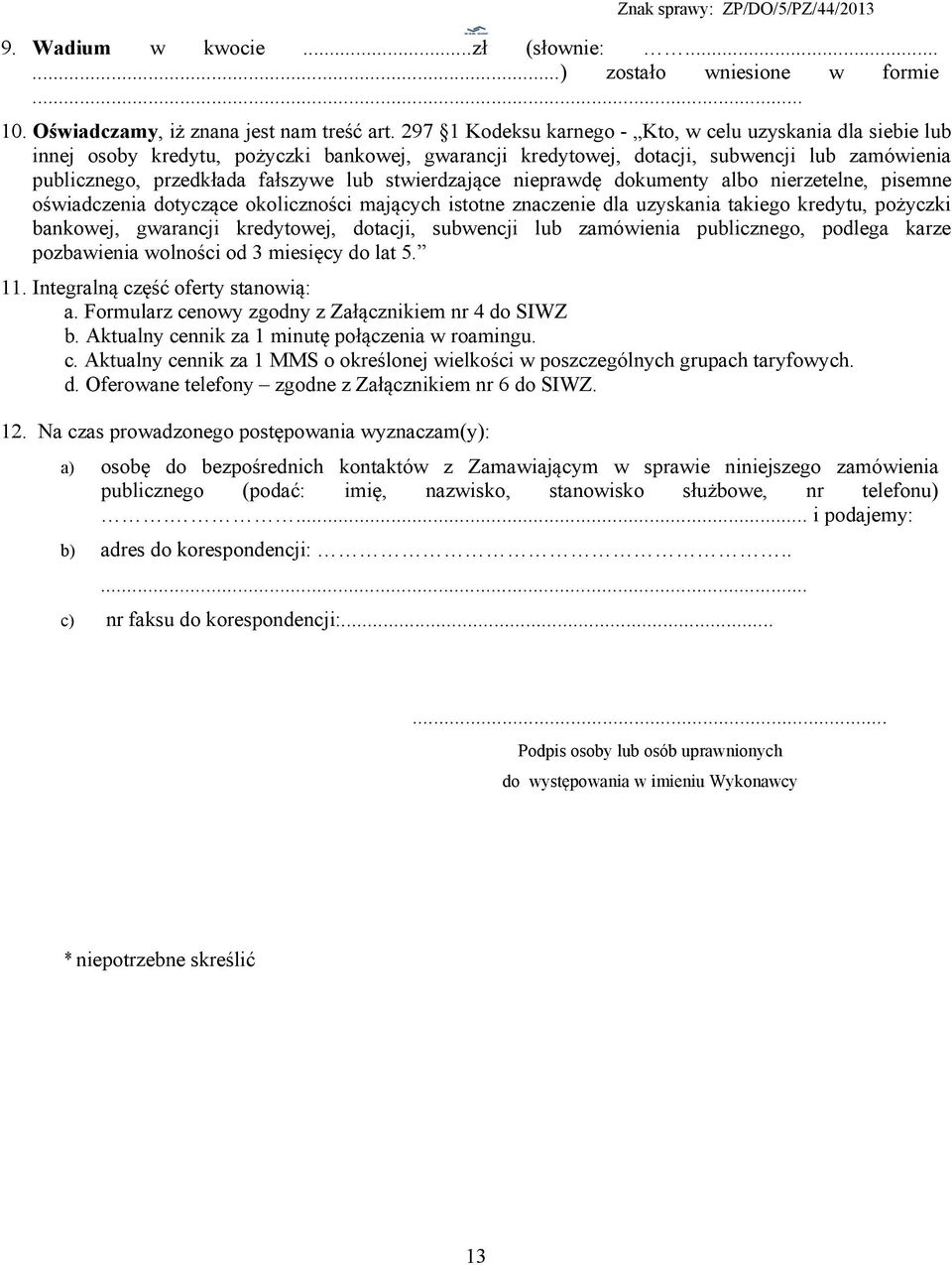 stwierdzające nieprawdę dokumenty albo nierzetelne, pisemne oświadczenia dotyczące okoliczności mających istotne znaczenie dla uzyskania takiego kredytu, pożyczki bankowej, gwarancji kredytowej,