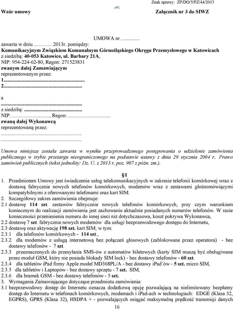 ..... Umowa niniejsza została zawarta w wyniku przeprowadzonego postępowania o udzielenie zamówienia publicznego w trybie przetargu nieograniczonego na podstawie ustawy z dnia 29 stycznia 2004 r.