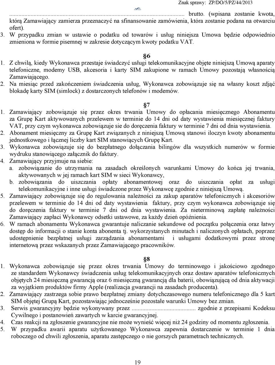 Z chwilą, kiedy Wykonawca przestaje świadczyć usługi telekomunikacyjne objęte niniejszą Umową aparaty telefoniczne, modemy USB, akcesoria i karty SIM zakupione w ramach Umowy pozostają własnością