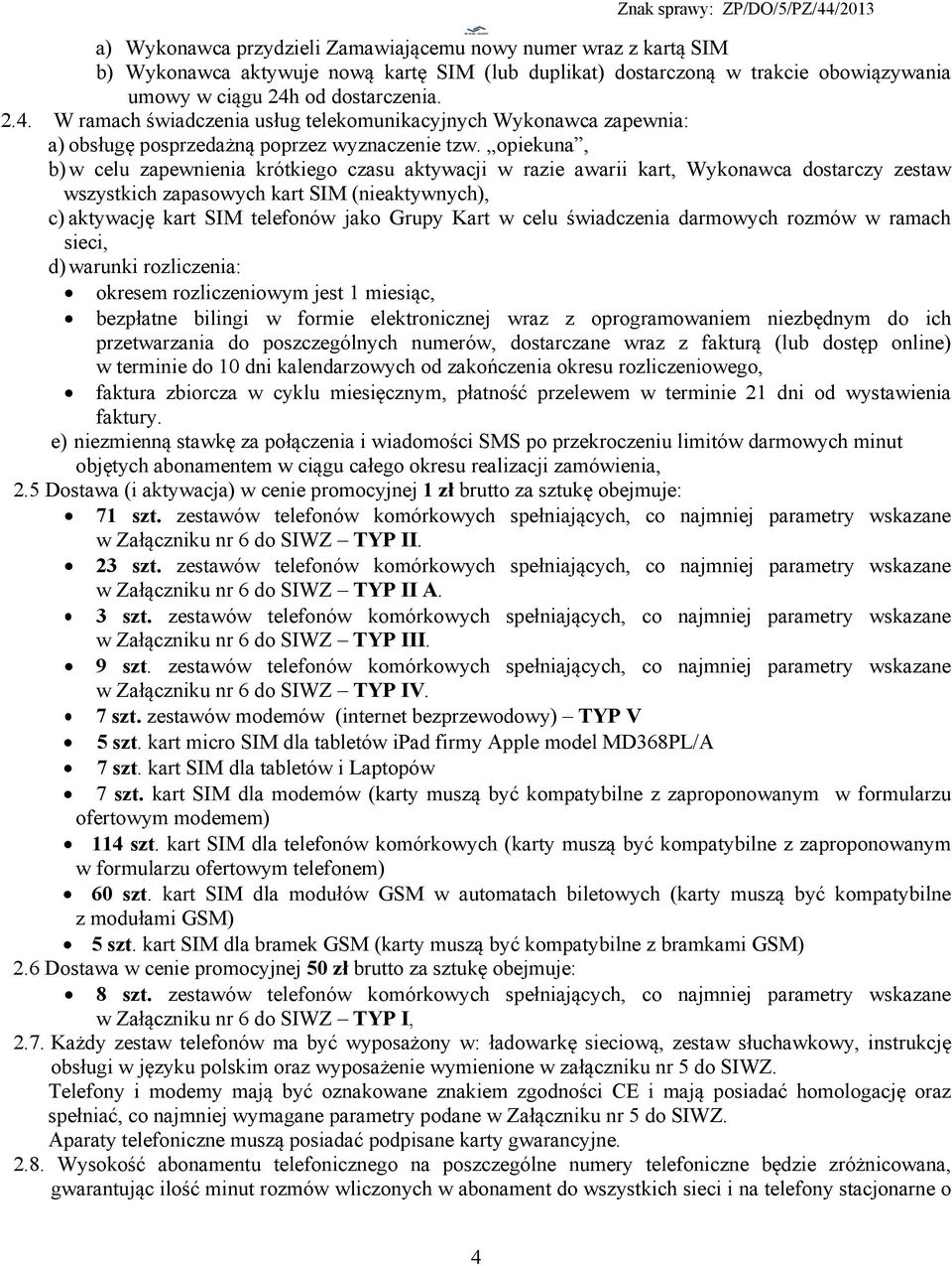 opiekuna, b) w celu zapewnienia krótkiego czasu aktywacji w razie awarii kart, Wykonawca dostarczy zestaw wszystkich zapasowych kart SIM (nieaktywnych), c) aktywację kart SIM telefonów jako Grupy