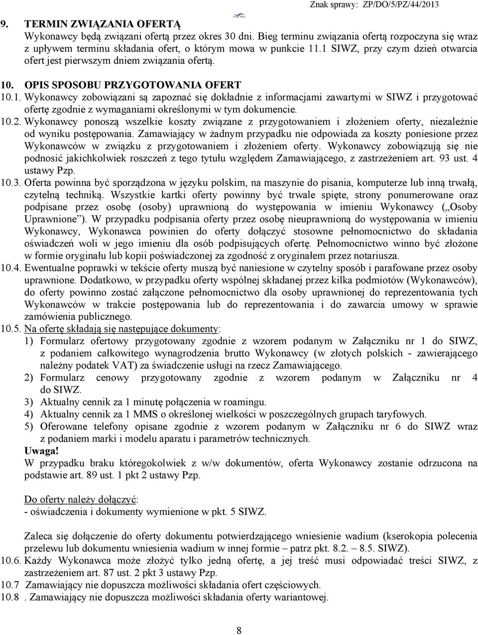 10.2. Wykonawcy ponoszą wszelkie koszty związane z przygotowaniem i złożeniem oferty, niezależnie od wyniku postępowania.