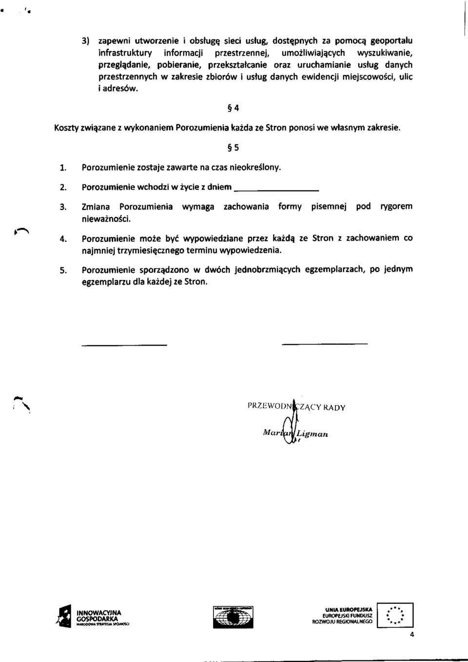 94 9s ' 1. Porozumienie zostaie zawarte na czas nieokreslony. 2. Porozumienie wchodzi w ivcie z dniem 3. zmiana Porozumienia wymaga zachowania formy pisemnej pod rygorem niewainoici, 4.