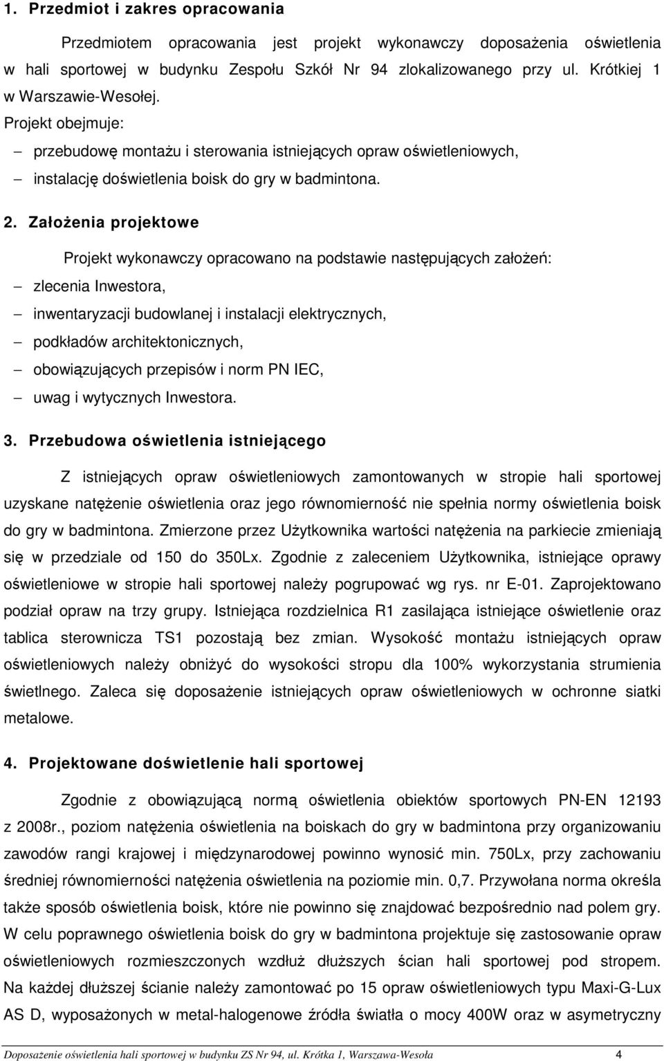 ZałoŜenia projektowe Projekt wykonawczy opracowano na podstawie następujących załoŝeń: zlecenia Inwestora, inwentaryzacji budowlanej i instalacji elektrycznych, podkładów architektonicznych,