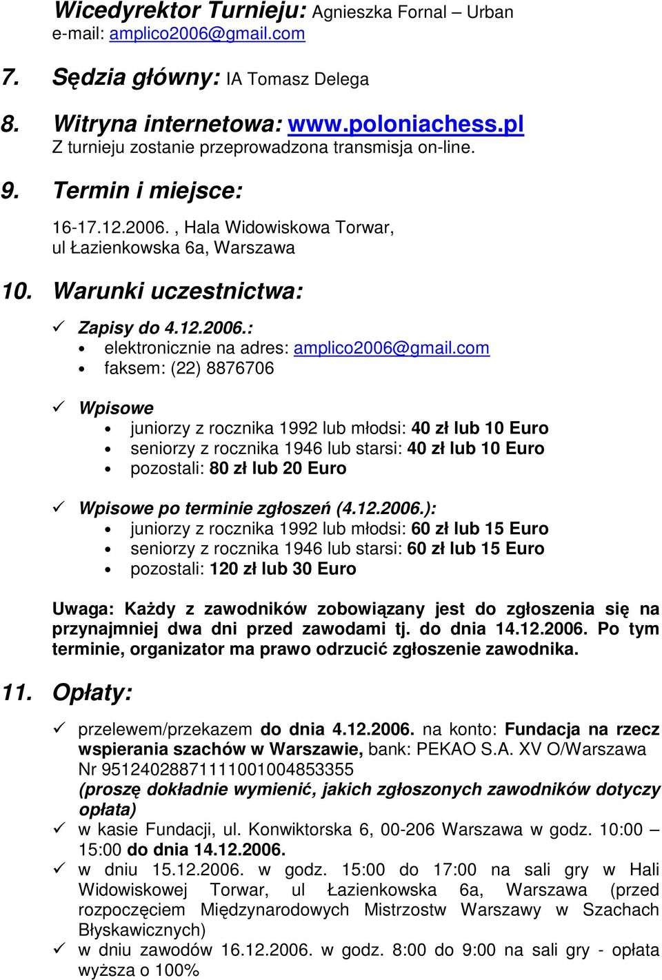 com faksem: (22) 8876706 Wpisowe juniorzy z rocznika 1992 lub młodsi: 40 zł lub 10 Euro seniorzy z rocznika 1946 lub starsi: 40 zł lub 10 Euro pozostali: 80 zł lub 20 Euro Wpisowe po terminie