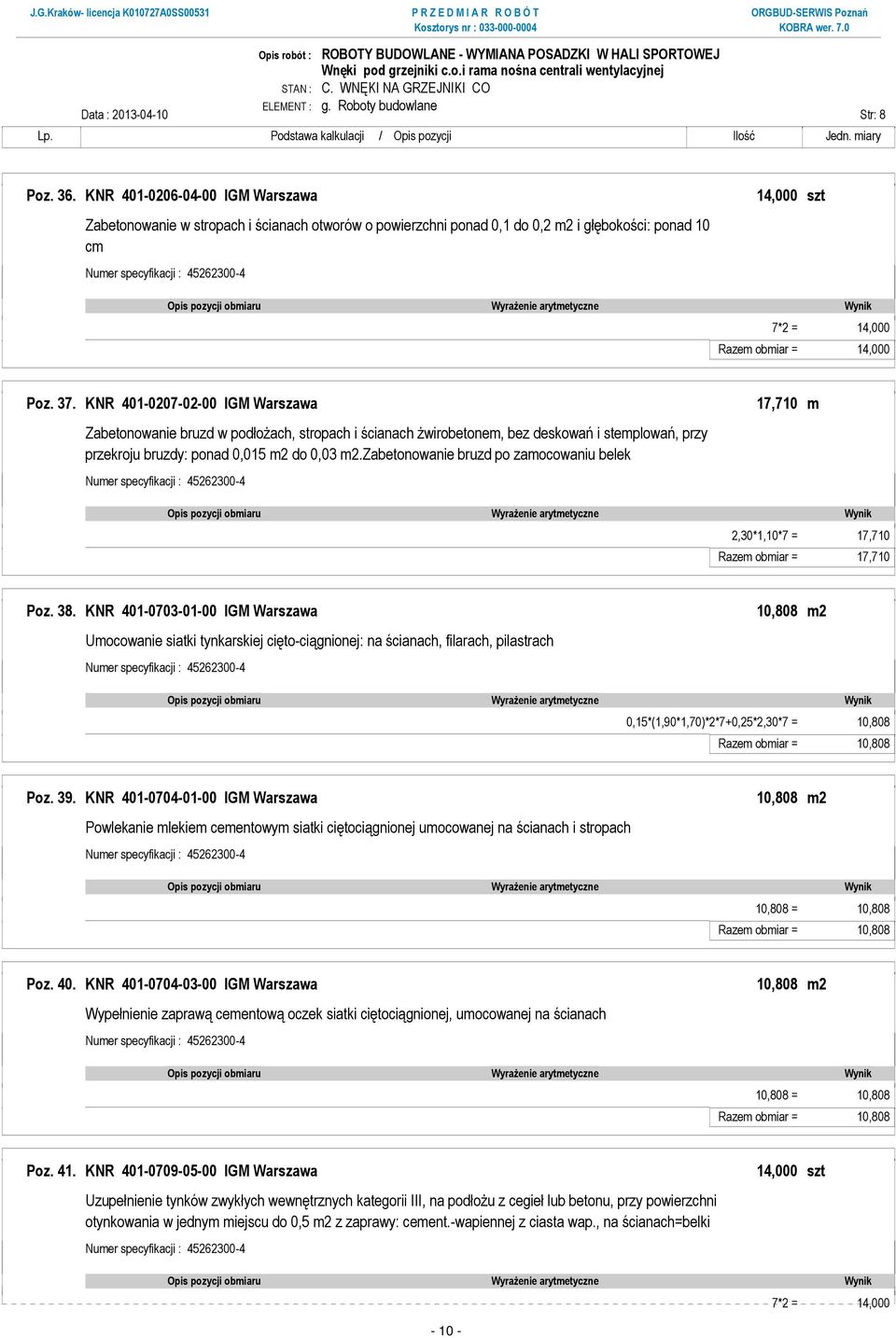 KNR 401-0207-02-00 IGM Warszawa 17,710 m Zabetonowanie bruzd w podłoŝach, stropach i ścianach Ŝwirobetonem, bez deskowań i stemplowań, przy przekroju bruzdy: ponad 0,015 m2 do 0,03 m2.