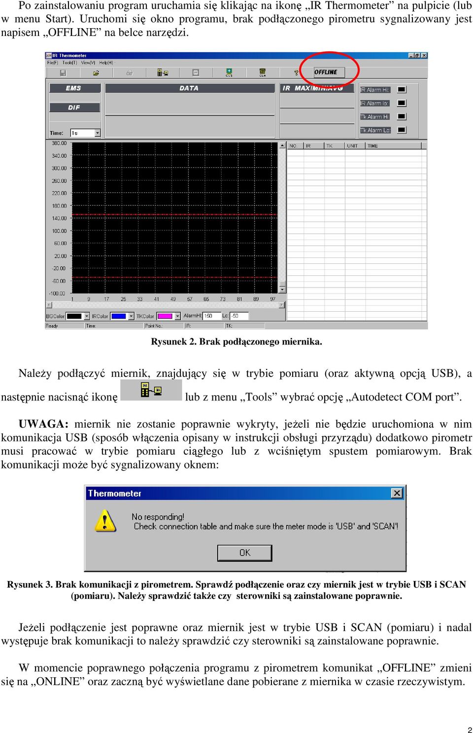 NaleŜy podłączyć miernik, znajdujący się w trybie pomiaru (oraz aktywną opcją USB), a następnie nacisnąć ikonę lub z menu Tools wybrać opcję Autodetect COM port.