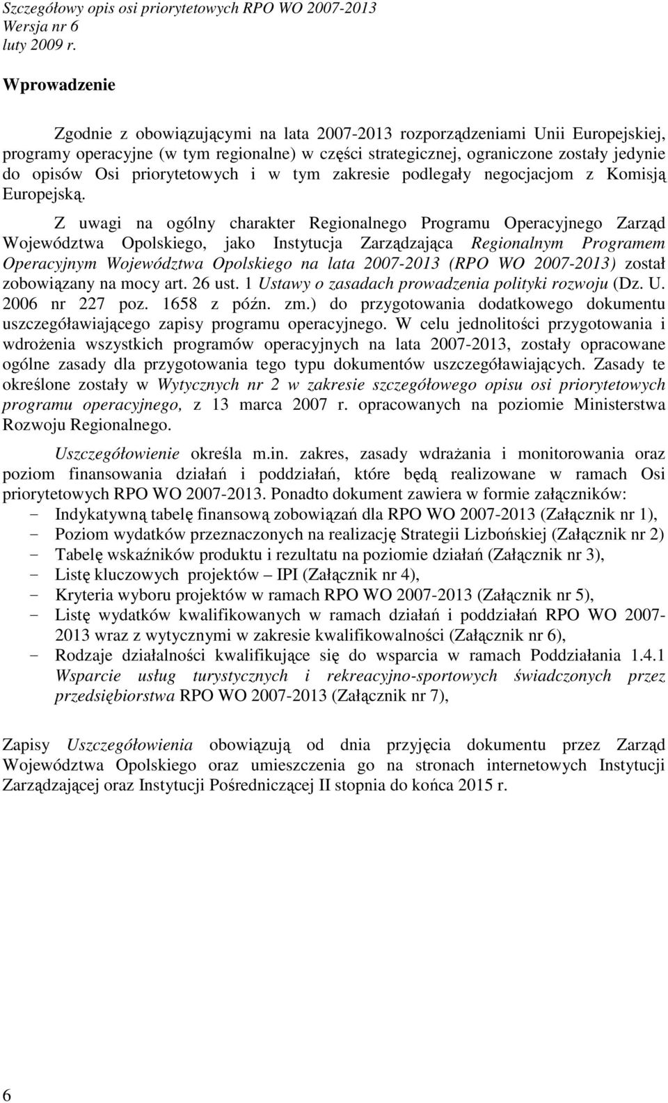Z uwagi na ogólny charakter Regionalnego Programu Operacyjnego Zarząd Województwa Opolskiego, jako Instytucja Zarządzająca Regionalnym Programem Operacyjnym Województwa Opolskiego na lata 2007-2013