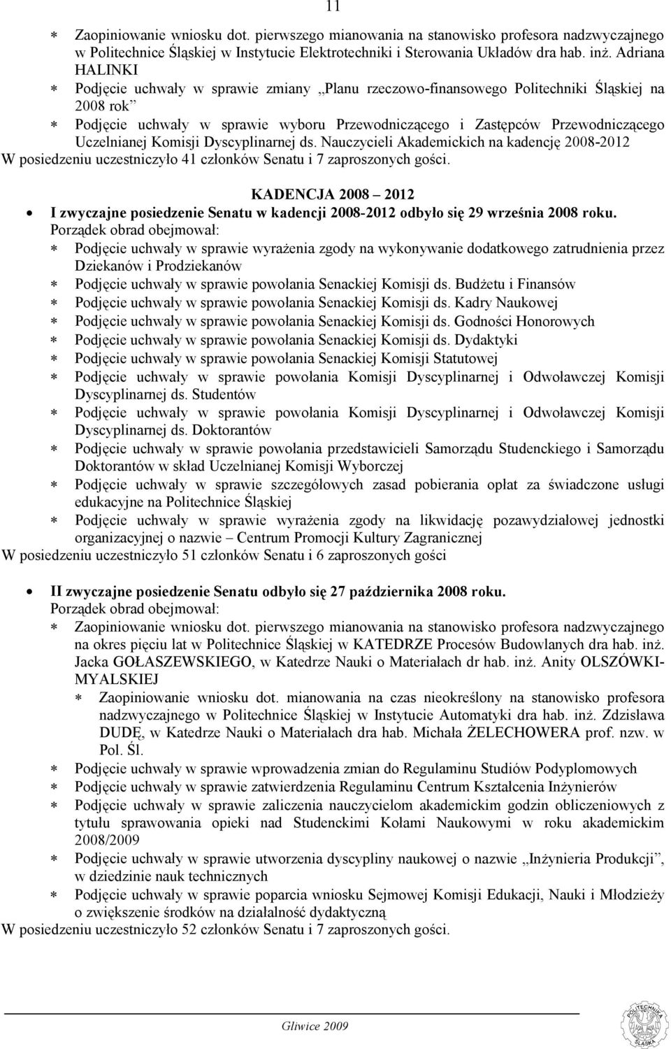 Uczelnianej Komisji Dyscyplinarnej ds. Nauczycieli Akademickich na kadencję 2008-2012 W posiedzeniu uczestniczyło 41 członków Senatu i 7 zaproszonych gości.