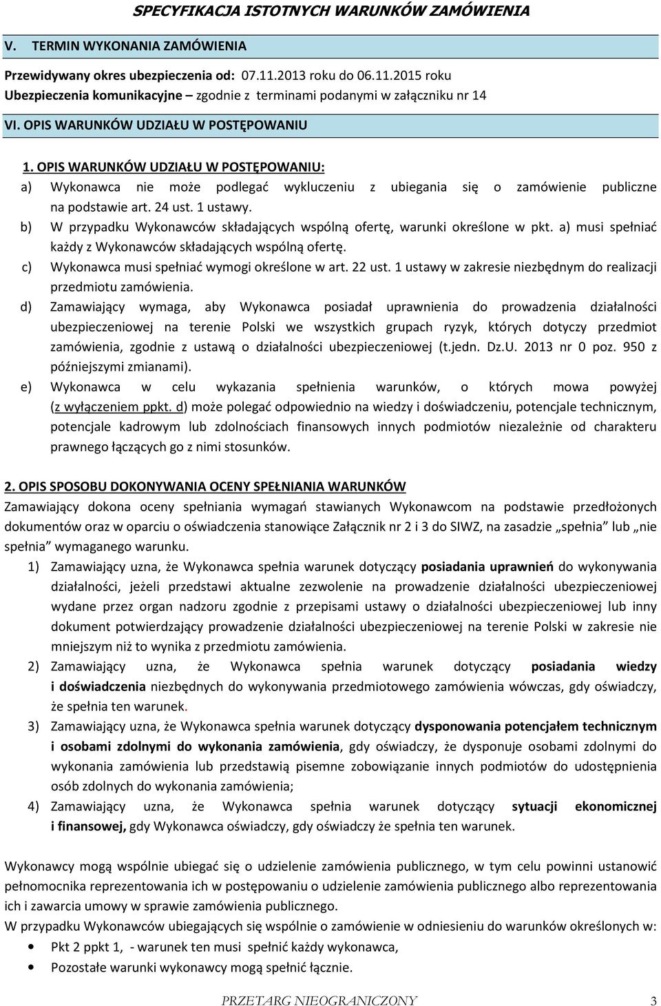 OPIS WARUNKÓW UDZIAŁU W POSTĘPOWANIU: a) Wykonawca nie może podlegać wykluczeniu z ubiegania się o zamówienie publiczne na podstawie art. 24 ust. 1 ustawy.