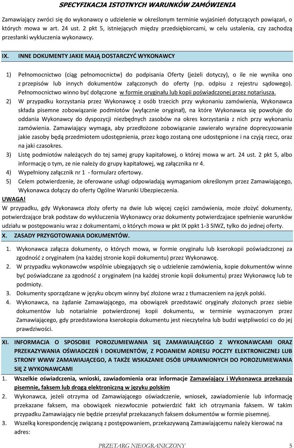 INNE DOKUMENTY JAKIE MAJĄ DOSTARCZYĆ WYKONAWCY 1) Pełnomocnictwo (ciąg pełnomocnictw) do podpisania Oferty (jeżeli dotyczy), o ile nie wynika ono z przepisów lub innych dokumentów załączonych do