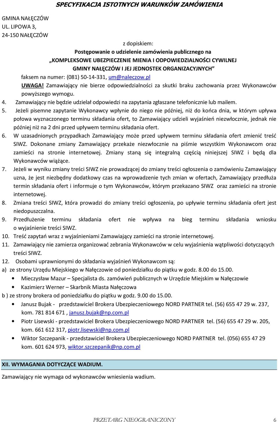 faksem na numer: (081) 50-14-331, um@naleczow.pl UWAGA! Zamawiający nie bierze odpowiedzialności za skutki braku zachowania przez Wykonawców powyższego wymogu. 4.