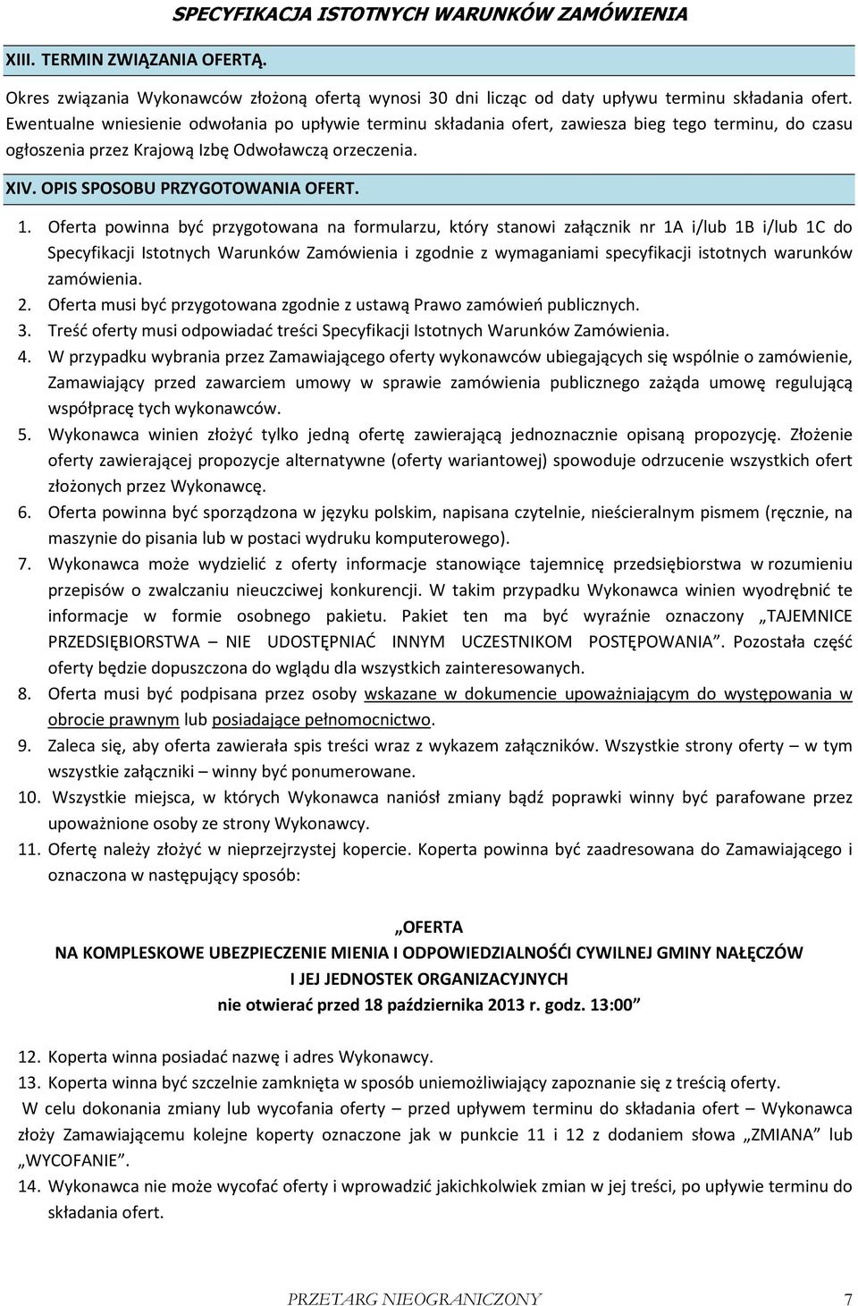 Oferta powinna być przygotowana na formularzu, który stanowi załącznik nr 1A i/lub 1B i/lub 1C do Specyfikacji Istotnych Warunków Zamówienia i zgodnie z wymaganiami specyfikacji istotnych warunków