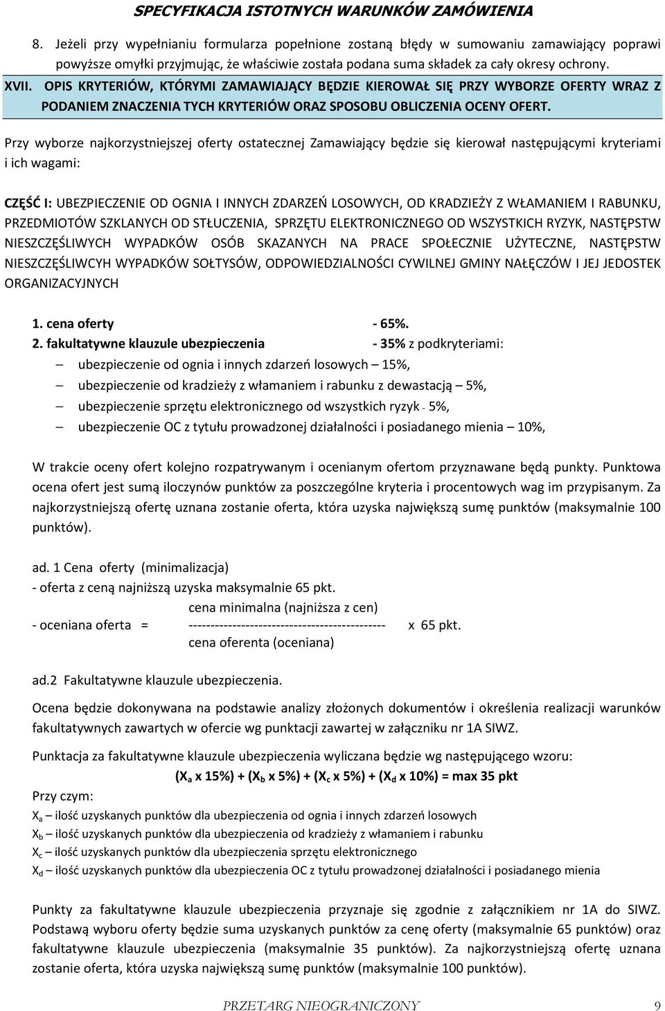 Przy wyborze najkorzystniejszej oferty ostatecznej Zamawiający będzie się kierował następującymi kryteriami i ich wagami: CZĘŚĆ I: UBEZPIECZENIE OD OGNIA I INNYCH ZDARZEŃ LOSOWYCH, OD KRADZIEŻY Z