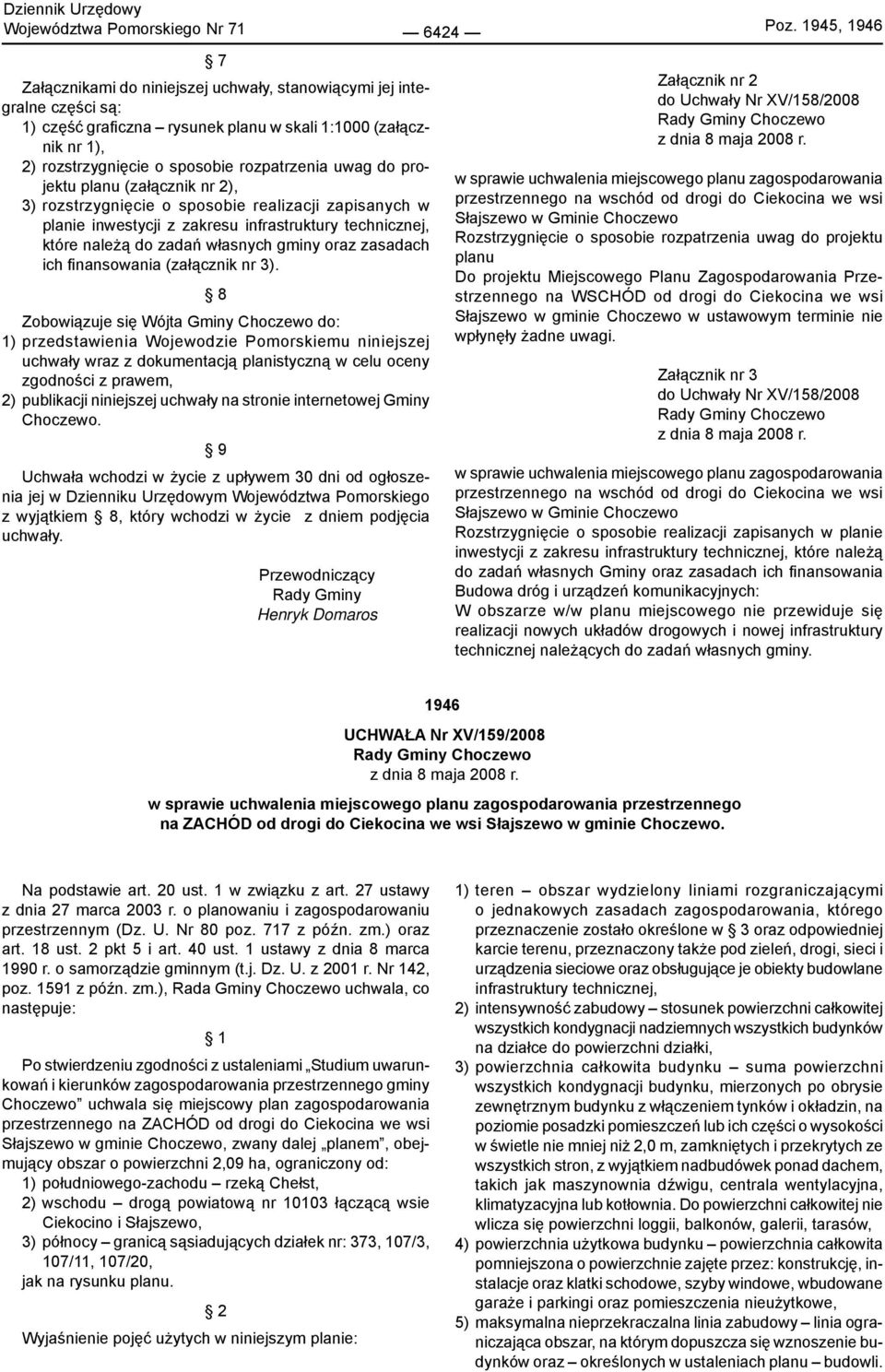 uwag do projektu planu (załącznik nr 2), 3) rozstrzygnięcie o sposobie realizacji zapisanych w planie inwestycji z zakresu infrastruktury technicznej, które należą do zadań własnych gminy oraz