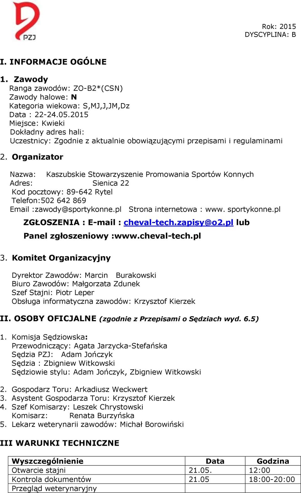 Organizator Nazwa: Kaszubskie Stowarzyszenie Promowania Sportów Konnych Adres: Sienica 22 Kod pocztowy: 89-642 Rytel Telefon:502 642 869 Email :zawody@sportykonne.pl Strona internetowa : www.