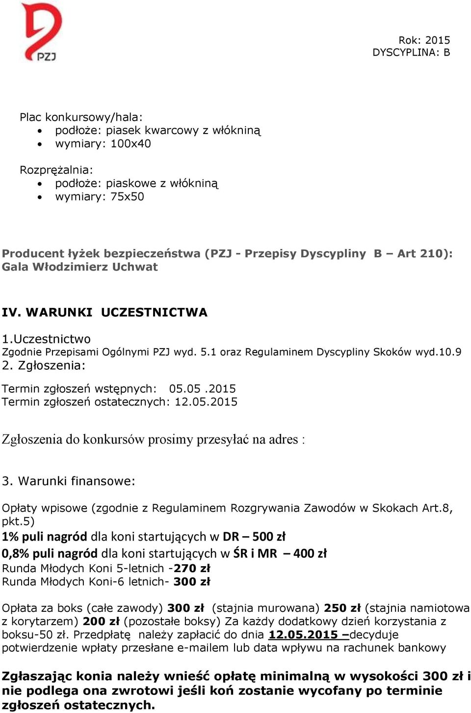 05.2015 Termin zgłoszeń ostatecznych: 12.05.2015 Zgłoszenia do konkursów prosimy przesyłać na adres : 3. Warunki finansowe: Opłaty wpisowe (zgodnie z Regulaminem Rozgrywania Zawodów w Skokach Art.