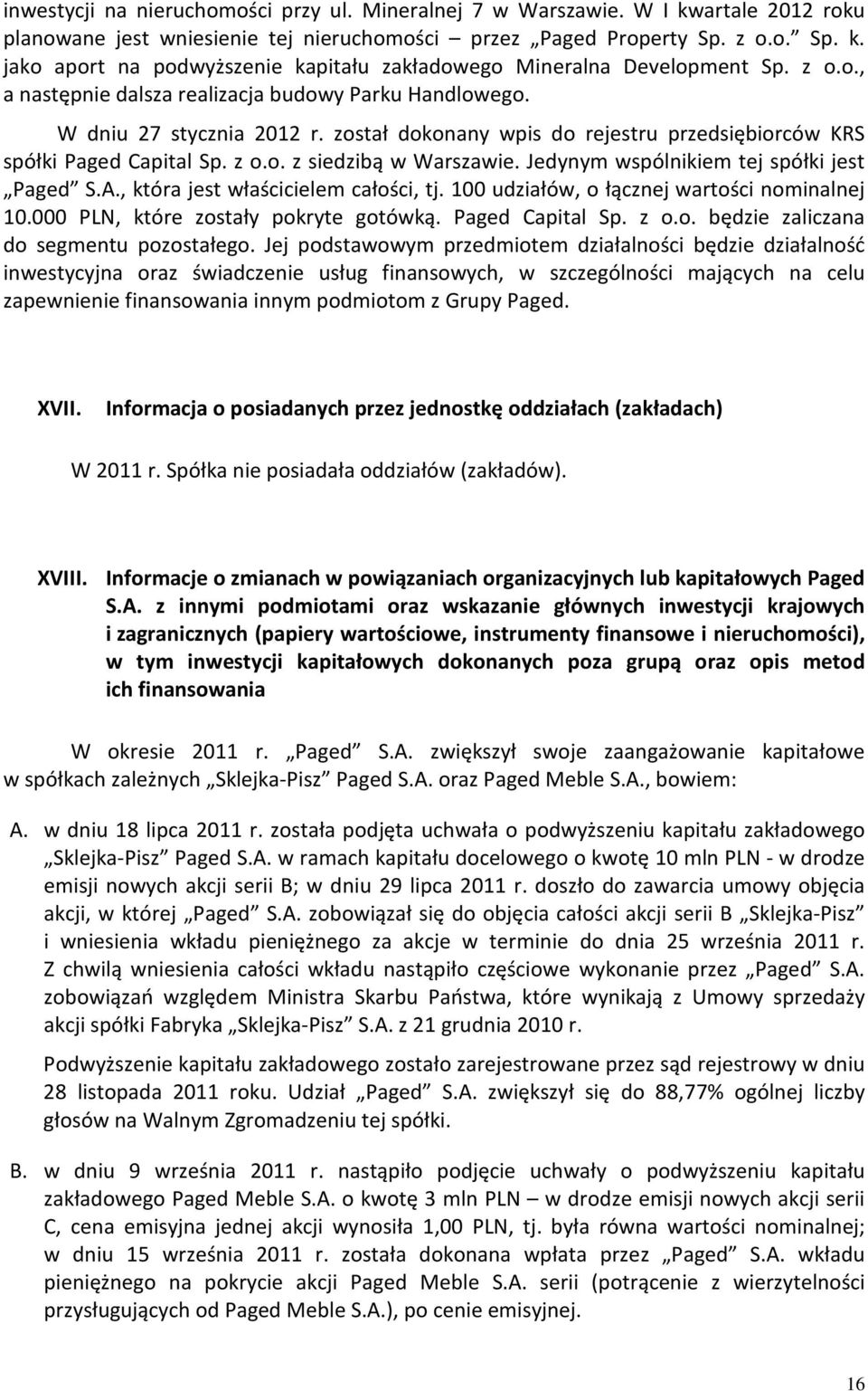 Jedynym wspólnikiem tej spółki jest Paged S.A., która jest właścicielem całości, tj. 100 udziałów, o łącznej wartości nominalnej 10.000 PLN, które zostały pokryte gotówką. Paged Capital Sp. z o.o. będzie zaliczana do segmentu pozostałego.