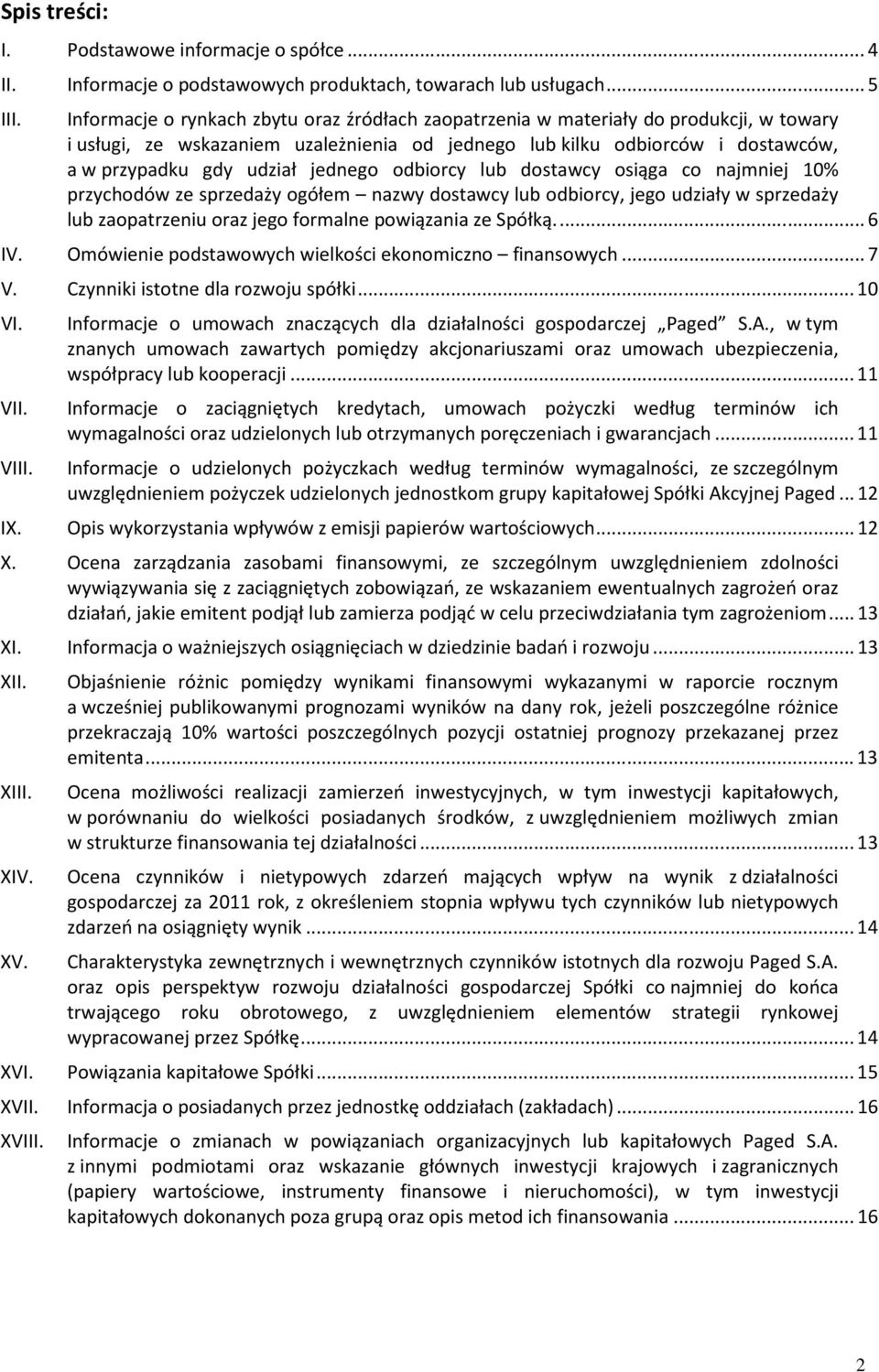 jednego odbiorcy lub dostawcy osiąga co najmniej 10% przychodów ze sprzedaży ogółem nazwy dostawcy lub odbiorcy, jego udziały w sprzedaży lub zaopatrzeniu oraz jego formalne powiązania ze Spółką.