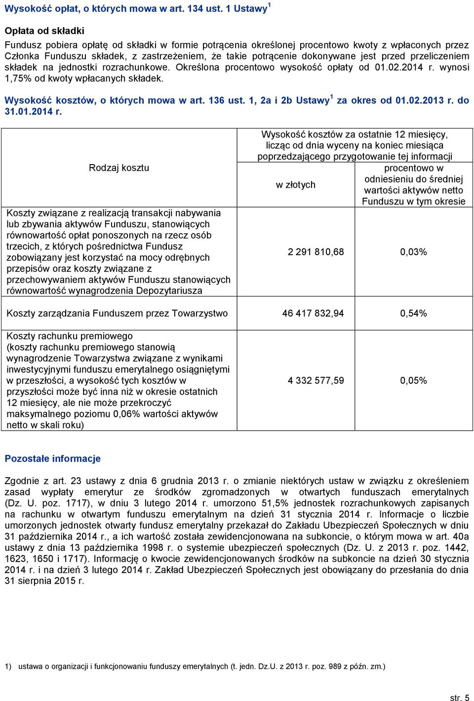 dokonywane jest przed przeliczeniem składek na jednostki rozrachunkowe. Określona procentowo wysokość opłaty od 01.02.2014 r. wynosi 1,75% od kwoty wpłacanych składek.