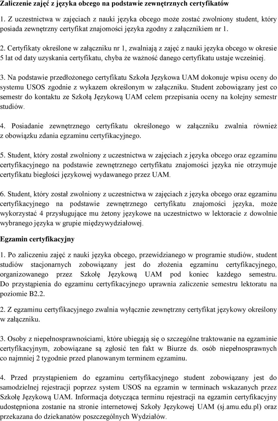 Certyfikaty określone w załączniku nr 1, zwalniają z zajęć z nauki języka obcego w okresie 5 lat od daty uzyskania certyfikatu, chyba że ważność danego certyfikatu ustaje wcześniej. 3.