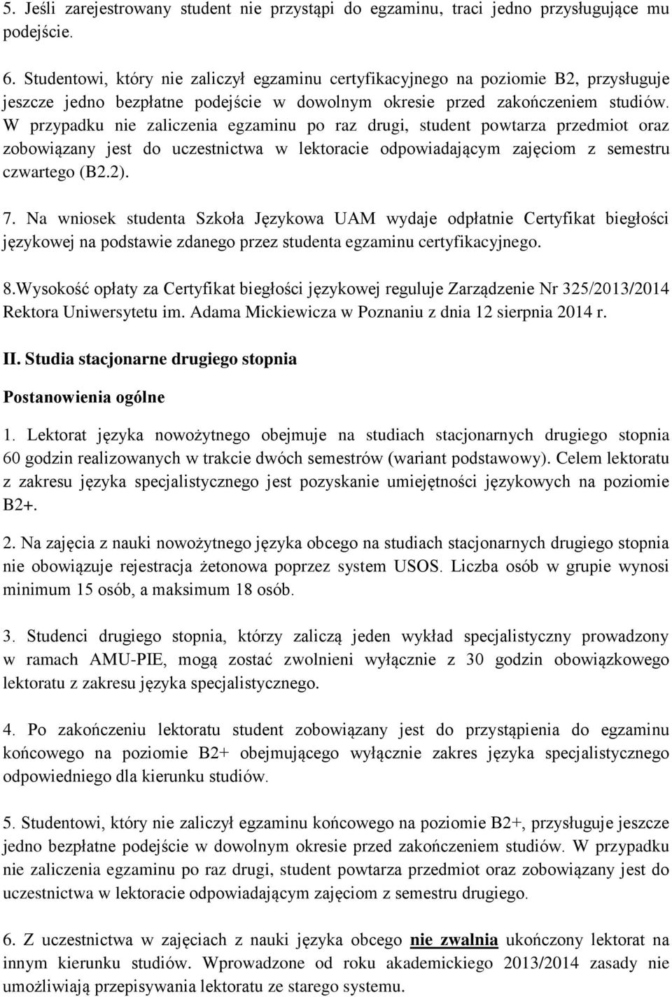 W przypadku nie zaliczenia egzaminu po raz drugi, student powtarza przedmiot oraz zobowiązany jest do uczestnictwa w lektoracie odpowiadającym zajęciom z semestru czwartego (.2). 7.