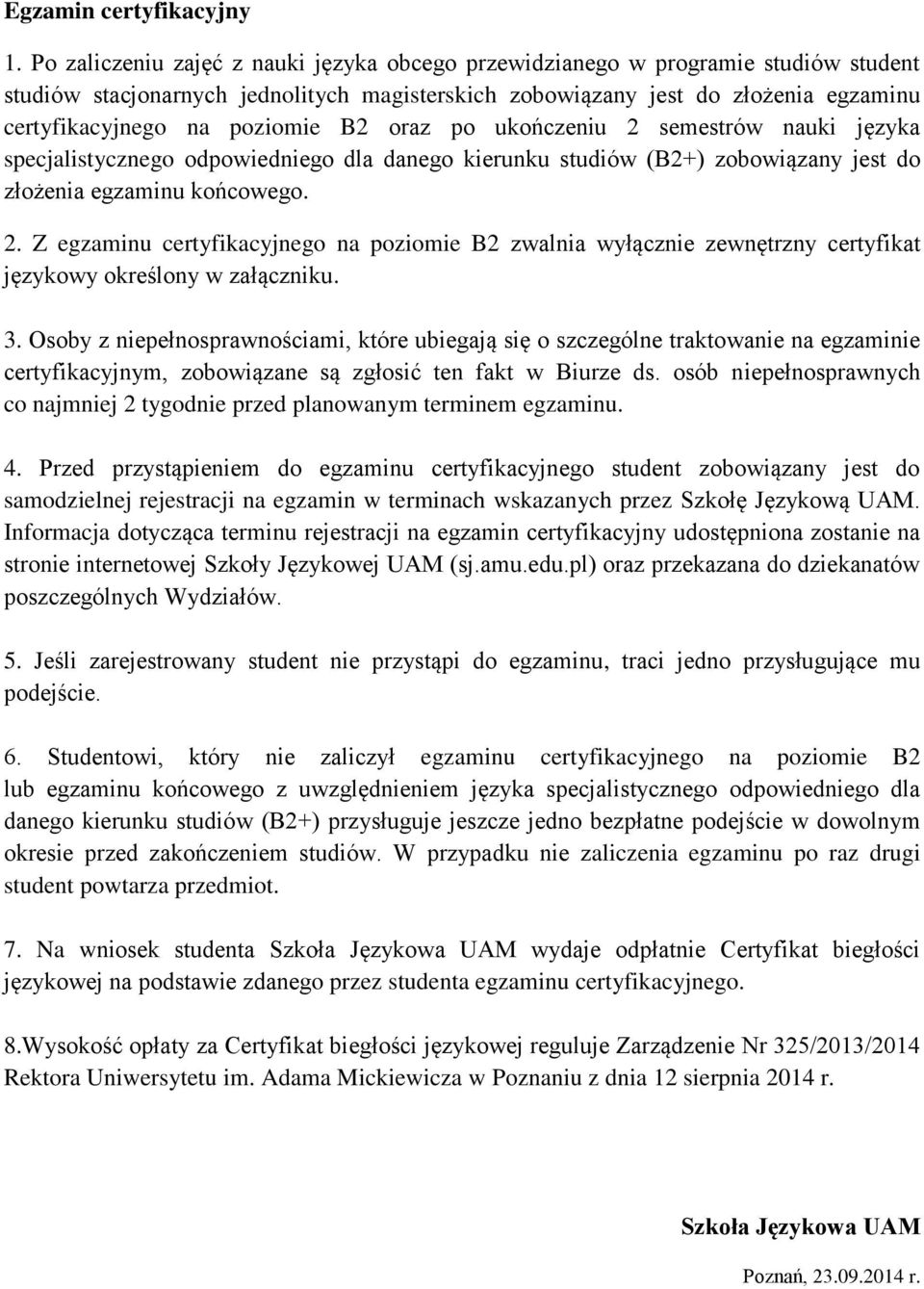 oraz po ukończeniu 2 semestrów nauki języka specjalistycznego odpowiedniego dla danego kierunku studiów (+) zobowiązany jest do złożenia egzaminu końcowego. 2. Z egzaminu certyfikacyjnego na poziomie zwalnia wyłącznie zewnętrzny certyfikat językowy określony w załączniku.