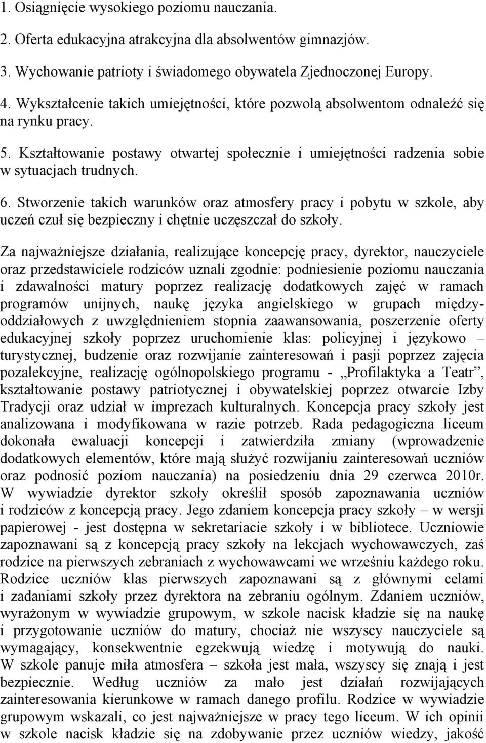 Stworzenie takich warunków oraz atmosfery pracy i pobytu w szkole, aby uczeń czuł się bezpieczny i chętnie uczęszczał do szkoły.