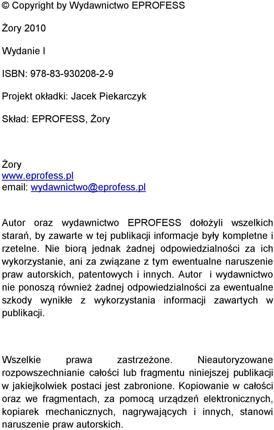 Nie biorą jednak żadnej odpowiedzialności za ich wykorzystanie, ani za związane z tym ewentualne naruszenie praw autorskich, patentowych i innych.