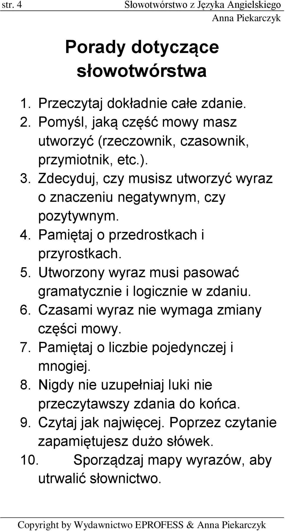 Pamiętaj o przedrostkach i przyrostkach. 5. Utworzony wyraz musi pasować gramatycznie i logicznie w zdaniu. 6. Czasami wyraz nie wymaga zmiany części mowy. 7.