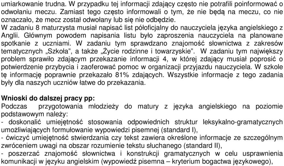 W zadaniu 8 maturzysta musiał napisać list półoficjalny do nauczyciela języka angielskiego z Anglii. Głównym powodem napisania listu było zaproszenia nauczyciela na planowane spotkanie z uczniami.