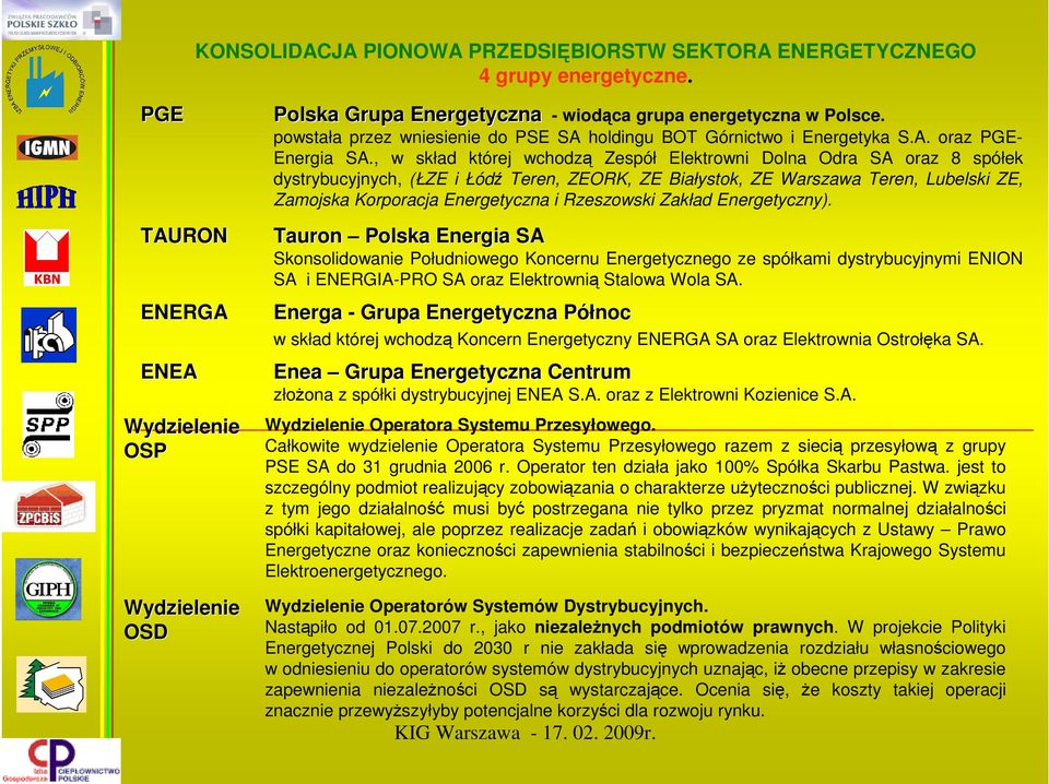 , w skład której wchodzą Zespół Elektrowni Dolna Odra SA oraz 8 spółek dystrybucyjnych, (ŁZE i Łódź Teren, ZEORK, ZE Białystok, ZE Warszawa Teren, Lubelski ZE, Zamojska Korporacja Energetyczna i