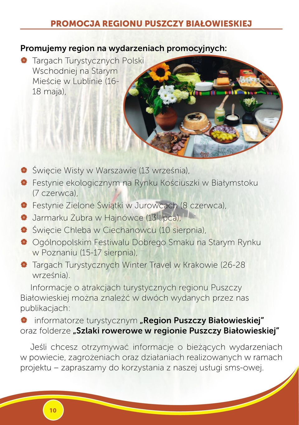 Święcie Chleba w Ciechanowcu (10 sierpnia), V V Ogólnopolskim Festiwalu Dobrego Smaku na Starym Rynku w Poznaniu (15-17 sierpnia), V V Targach Turystycznych Winter Travel w Krakowie (26-28 września).