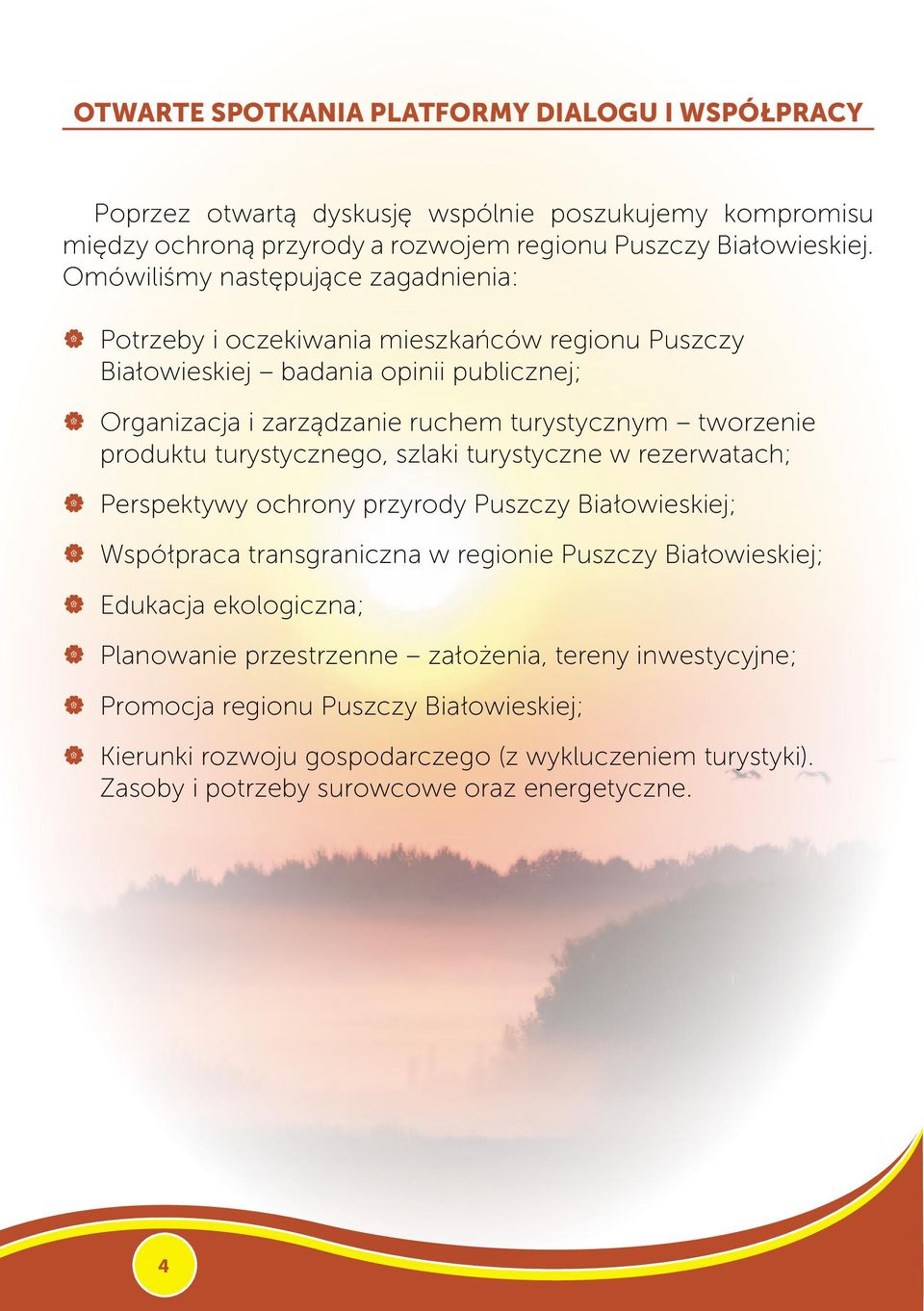 tworzenie produktu turystycznego, szlaki turystyczne w rezerwatach; Perspektywy ochrony przyrody Puszczy Białowieskiej; Współpraca transgraniczna w regionie Puszczy Białowieskiej; Edukacja
