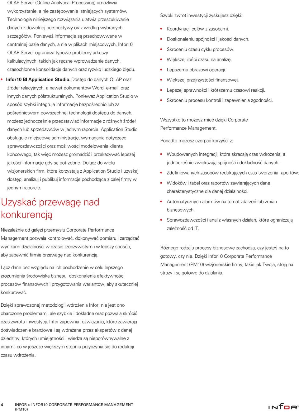 Ponieważ informacje są przechowywane w centralnej bazie danych, a nie w plikach miejscowych, Infor10 OLAP Server ogranicza typowe problemy arkuszy kalkulacyjnych, takich jak ręczne wprowadzanie