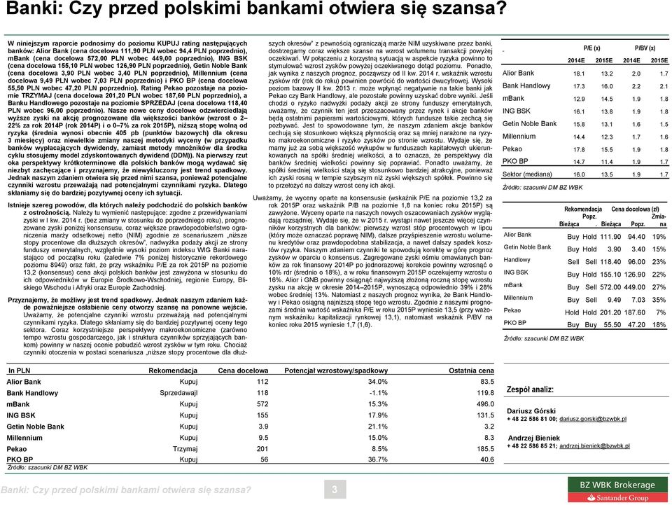 poprzednio), ING BSK (cena docelowa 155,10 PLN wobec 126,90 PLN poprzednio), Getin Noble Bank (cena docelowa 3,90 PLN wobec 3,40 PLN poprzednio), Millennium (cena docelowa 9,49 PLN wobec 7,03 PLN