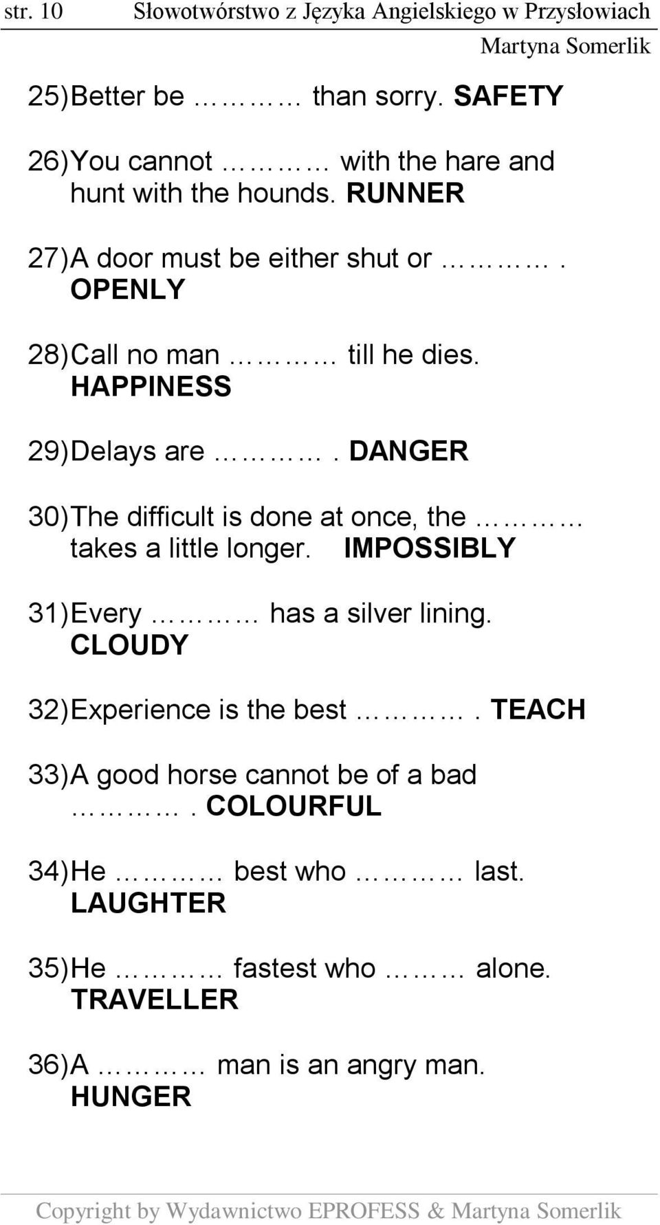 DANGER 30) The difficult is done at once, the takes a little longer. IMPOSSIBLY 31) Every has a silver lining. CLOUDY 32) Experience is the best.