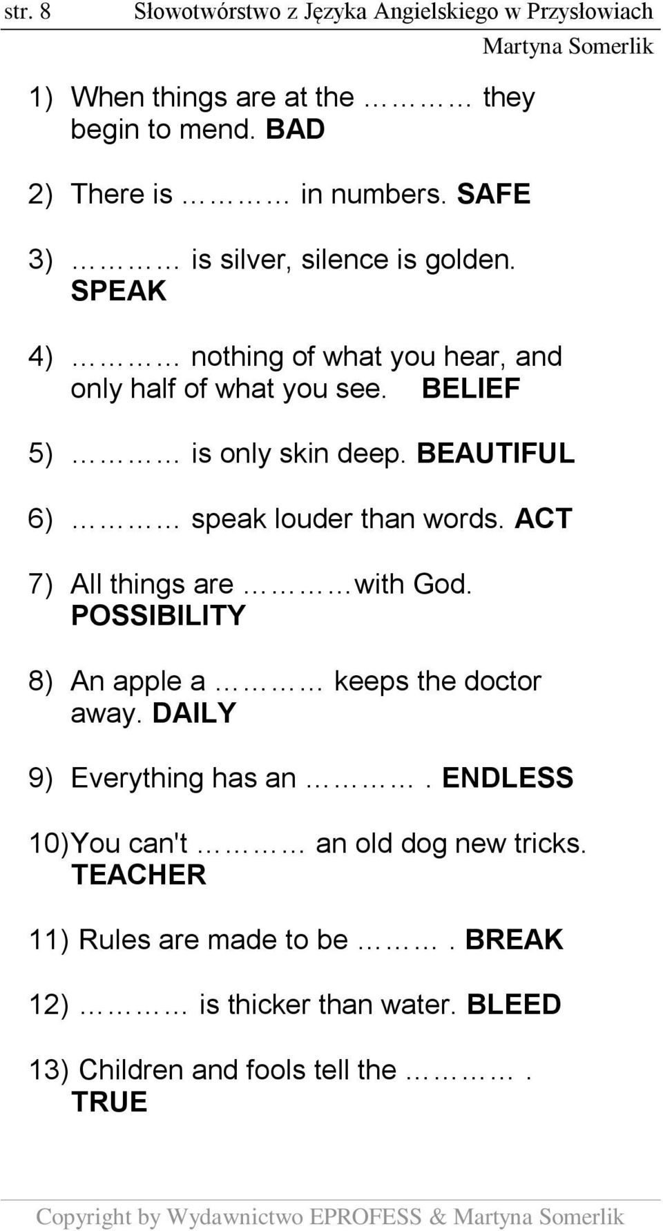 BEAUTIFUL 6) speak louder than words. ACT 7) All things are with God. POSSIBILITY 8) An apple a keeps the doctor away. DAILY 9) Everything has an.