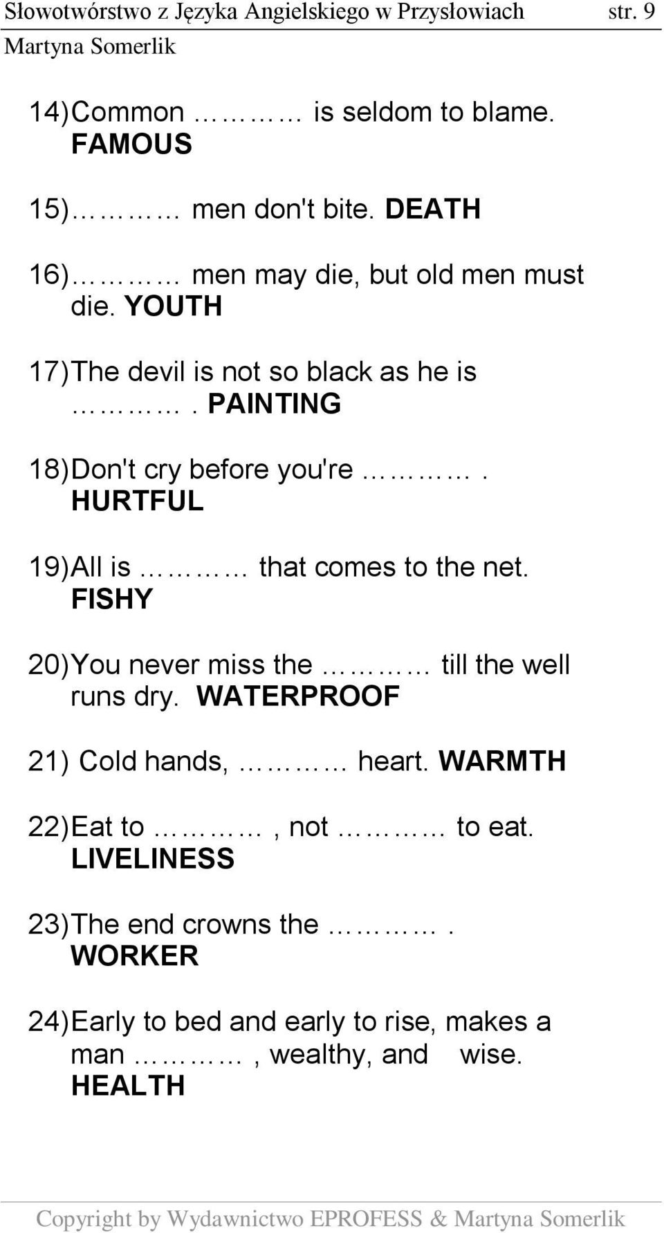 HURTFUL 19) All is that comes to the net. FISHY 20) You never miss the till the well runs dry. WATERPROOF 21) Cold hands, heart.
