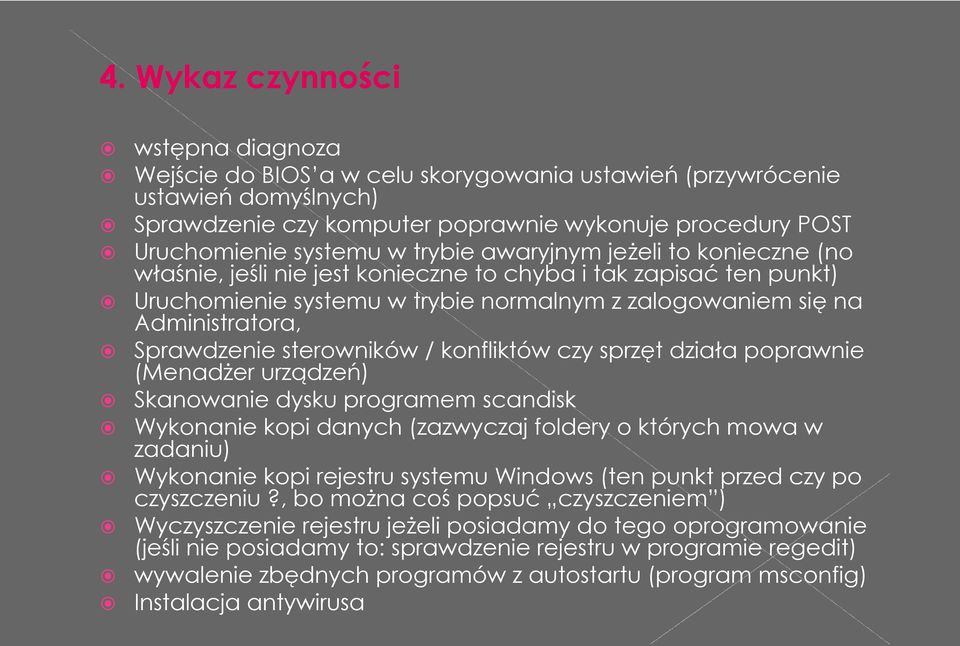 sterowników / konfliktów czy sprzęt działa poprawnie (Menadżer urządzeń) Skanowanie dysku programem scandisk Wykonanie kopi danych (zazwyczaj foldery o których mowa w zadaniu) Wykonanie kopi rejestru