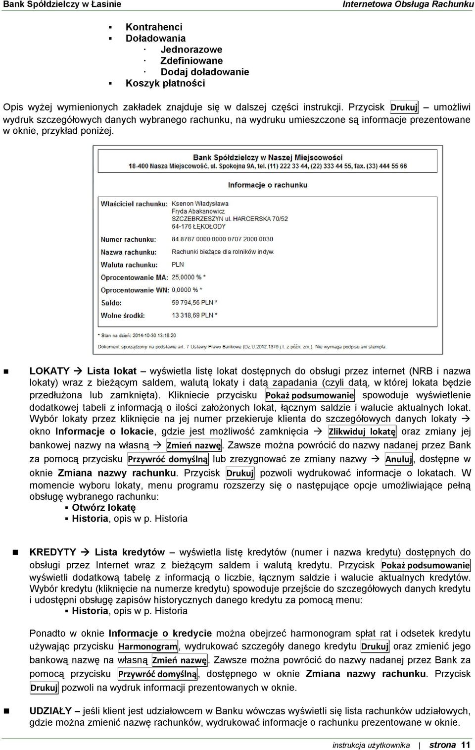 LOKATY Lista lokat wyświetla listę lokat dostępnych do obsługi przez internet (NRB i nazwa lokaty) wraz z bieżącym saldem, walutą lokaty i datą zapadania (czyli datą, w której lokata będzie