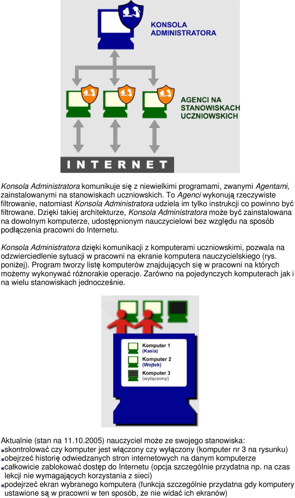 Dzięki takiej architekturze, Konsola Administratora moŝe być zainstalowana na dowolnym komputerze, udostępnionym nauczycielowi bez względu na sposób podłączenia pracowni do Internetu.