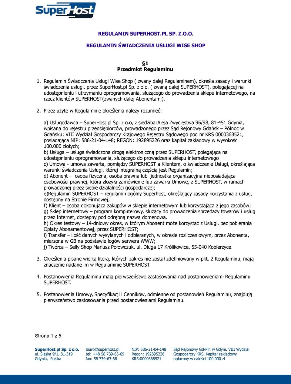 oprogramowania, służącego do prowadzenia sklepu internetowego, na rzecz klientów SUPERHOST(zwanych dalej Abonentami). 2. Przez użyte w Regulaminie określenia należy rozumieć: a) Usługodawca SuperHost.