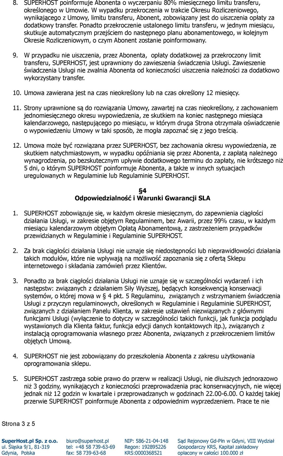 Ponadto przekroczenie ustalonego limitu transferu, w jednym miesiącu, skutkuje automatycznym przejściem do następnego planu abonamentowego, w kolejnym Okresie Rozliczeniowym, o czym Abonent zostanie